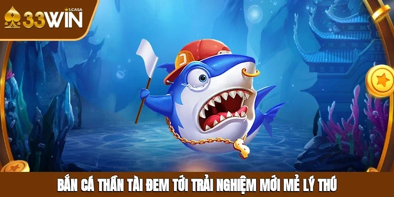 Bắn cá Thần Tài đem tới trải nghiệm mới mẻ, lý thú