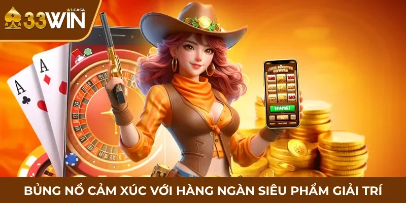 Bủng nổ cảm xúc với hàng ngàn siêu phẩm giải trí