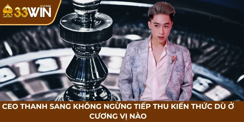 CEO Thanh Sang không ngừng tiếp thu kiến thức dù ở cương vị nào