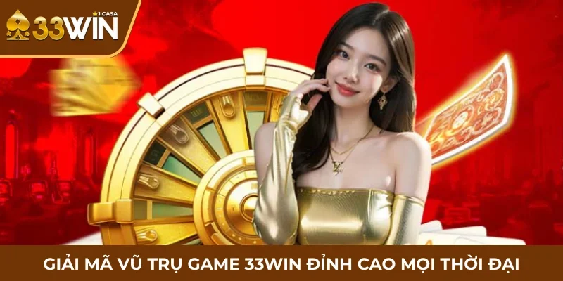 Giải mã vũ trụ game 33WIN đỉnh cao mọi thời đại
