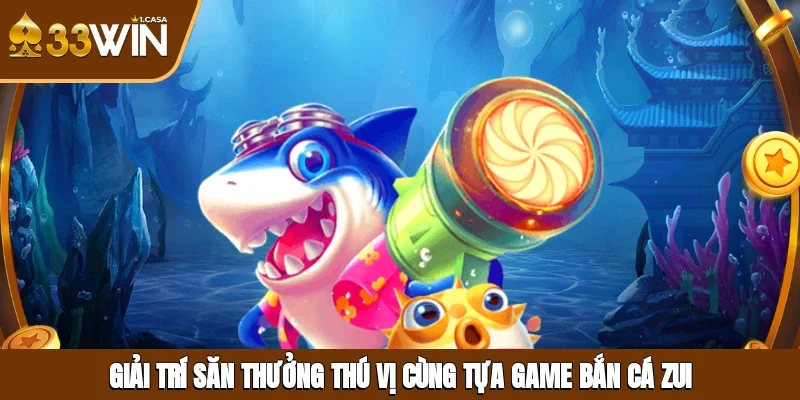 Giải trí, săn thưởng thú vị cùng tựa game Bắn cá zui 