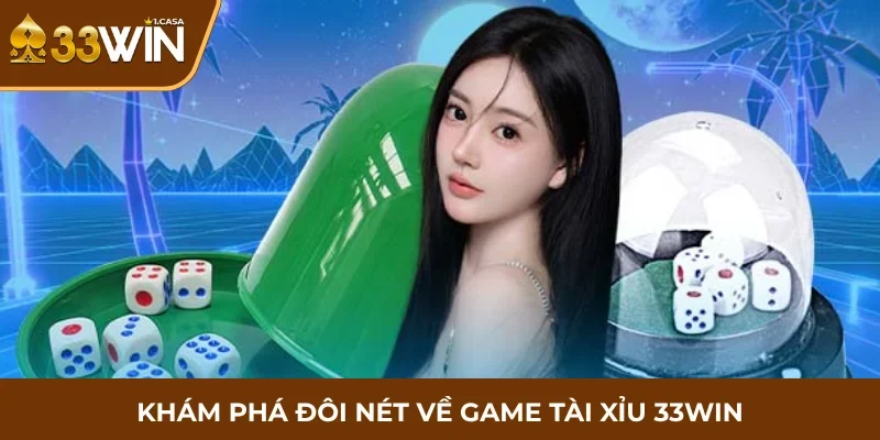 Khám phá đôi nét về game tài xỉu 33WIN