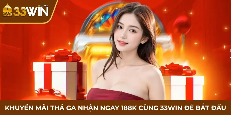 Khuyến mãi thả ga nhận ngay 188k cùng 33WIN để bắt đầu