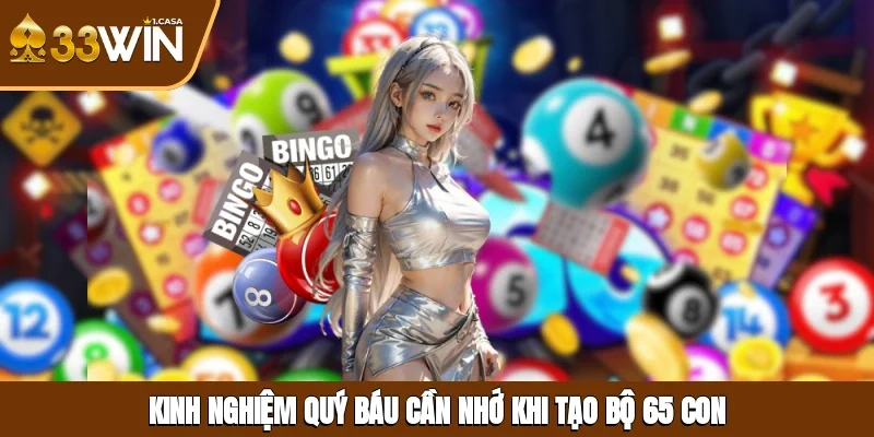 Kinh nghiệm quý báu cần nhớ khi tạo bộ 65 con