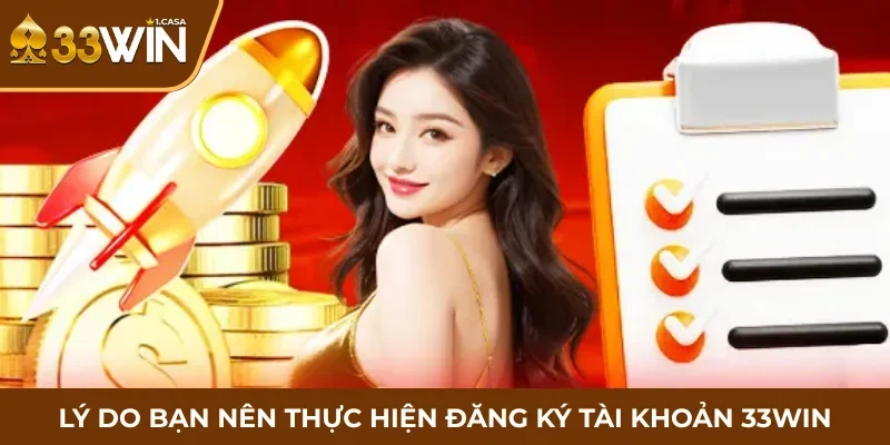 Lý do bạn nên thực hiện đăng ký tài khoản 33WIN