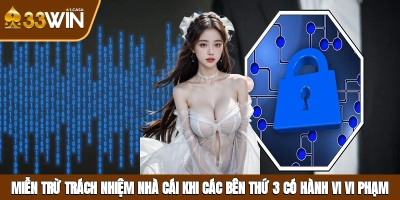 Miễn trừ trách nhiệm nhà cái khi các bên thứ 3 có hành vi vi phạm