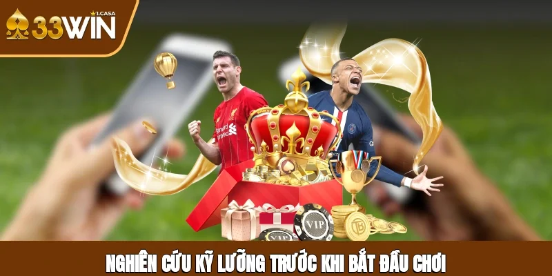 Nghiên cứu kỹ lưỡng trước khi bắt đầu chơi