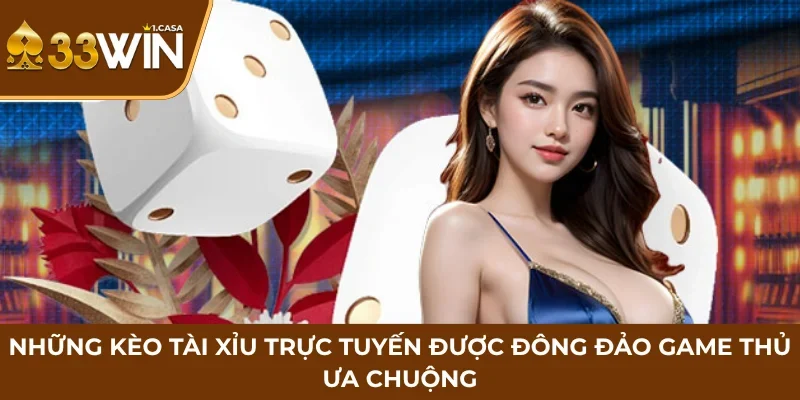 Những kèo tài xỉu trực tuyến được đông đảo game thủ ưa chuộng