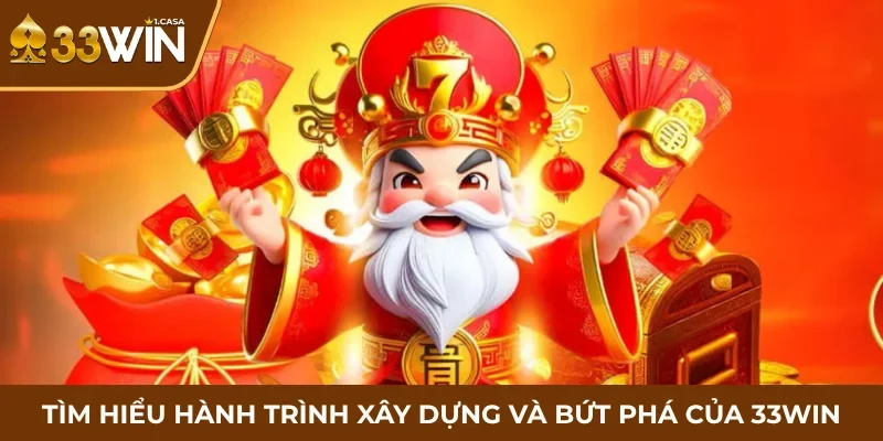 Tìm hiểu hành trình xây dựng và bứt phá của 33WIN