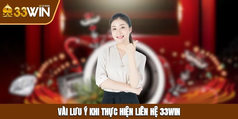 Vài lưu ý khi thực hiện liên hệ 33WIN