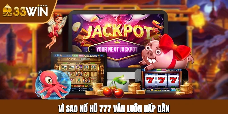 Vì sao nổ hũ 777 vẫn luôn hấp dẫn?